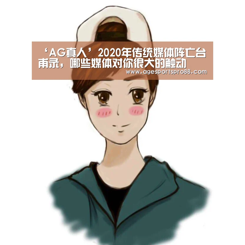 ‘AG真人’2020年传统媒体阵亡台甫录,哪些媒体对你很大的触动(图2) AG入口