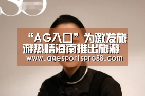 “AG入口”为激发旅游热情海南推出旅游年卡 未来我国海南旅游市场前景广阔(图1) AG篮球